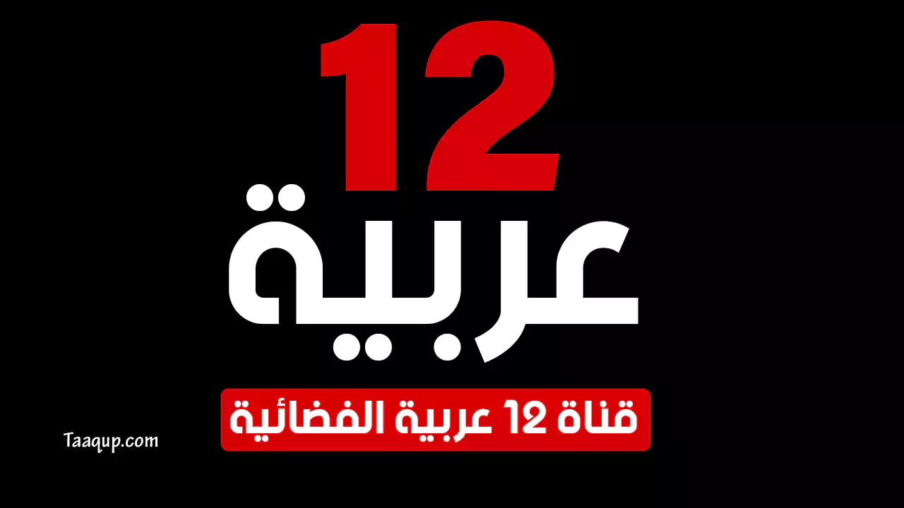 بيانَاتٌ.. تردد قناة 12 عربية hd الجديد “2024” Frequency 12 Arabia TV