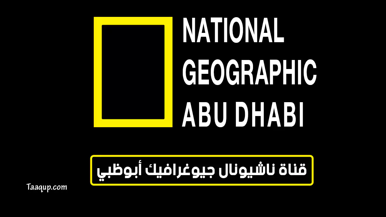 بيانَاتٌ.. تردد قناة ناشيونال جيوغرافيك أبو ظبي HD الجديد “2024” Frequency National Geographic TV