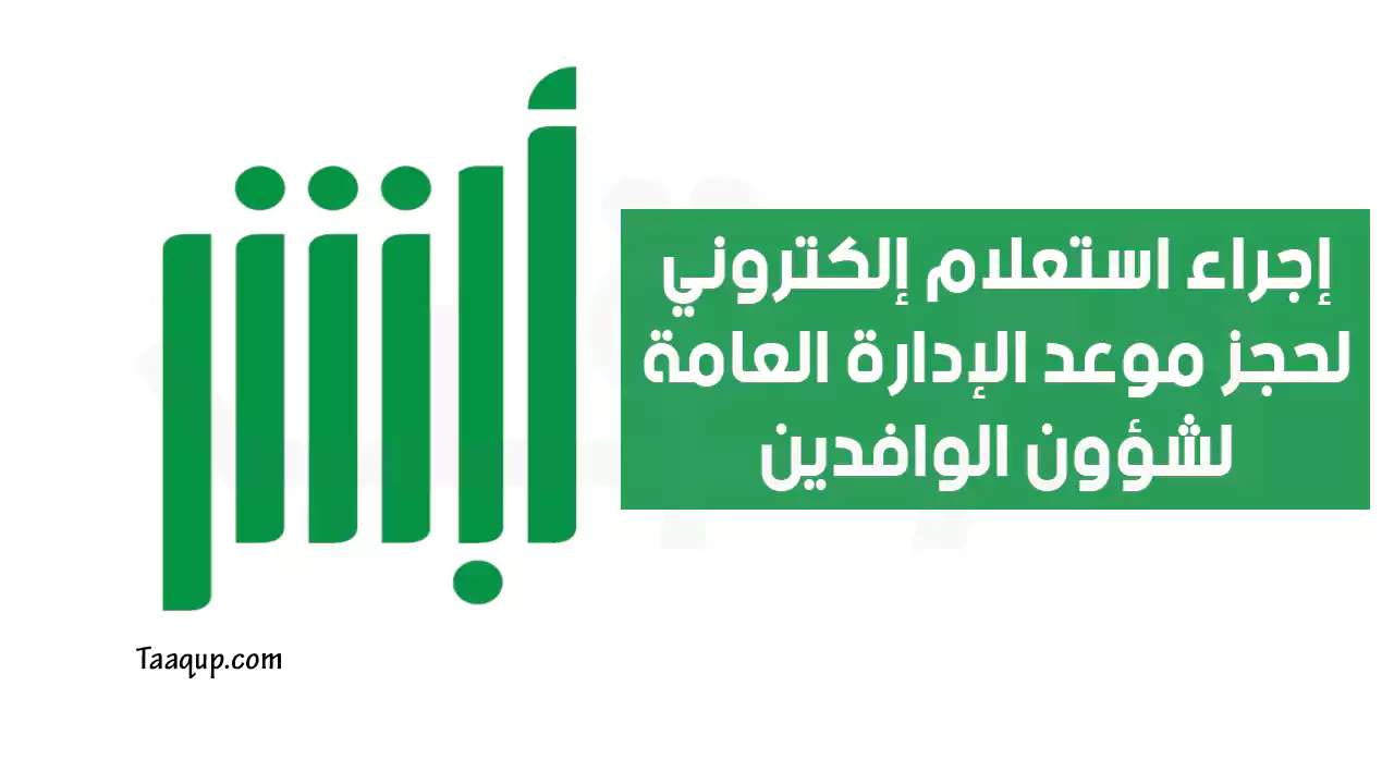 طريقة حجز موعد ادارة شؤون الوافدين بالسعودية 2023؟.. وإجراء الاستعلامات عبر منصة أبشر