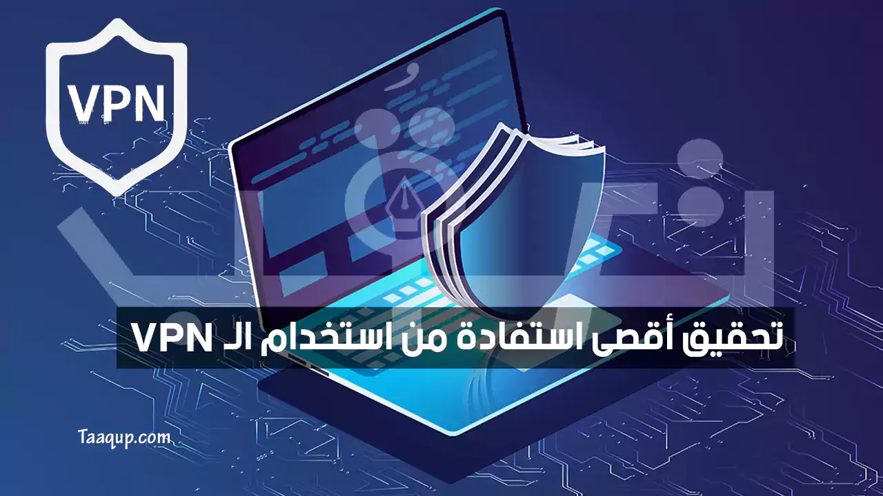 7 نصائح لتحقيق أقصى استفادة من استخدام الـ VPN